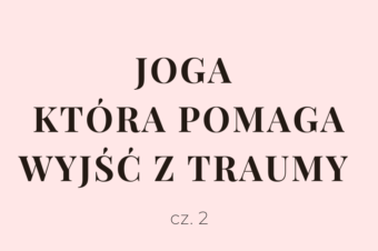 Transkrypcja odc. 84. JOGA, która pomaga wyjść z TRAUMY cz. 2.