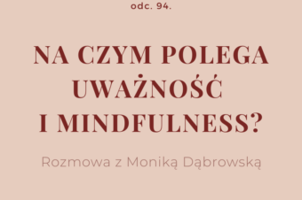 Odc. 94. Mindfulness i uważność – transkrypcja odcinka podcastu
